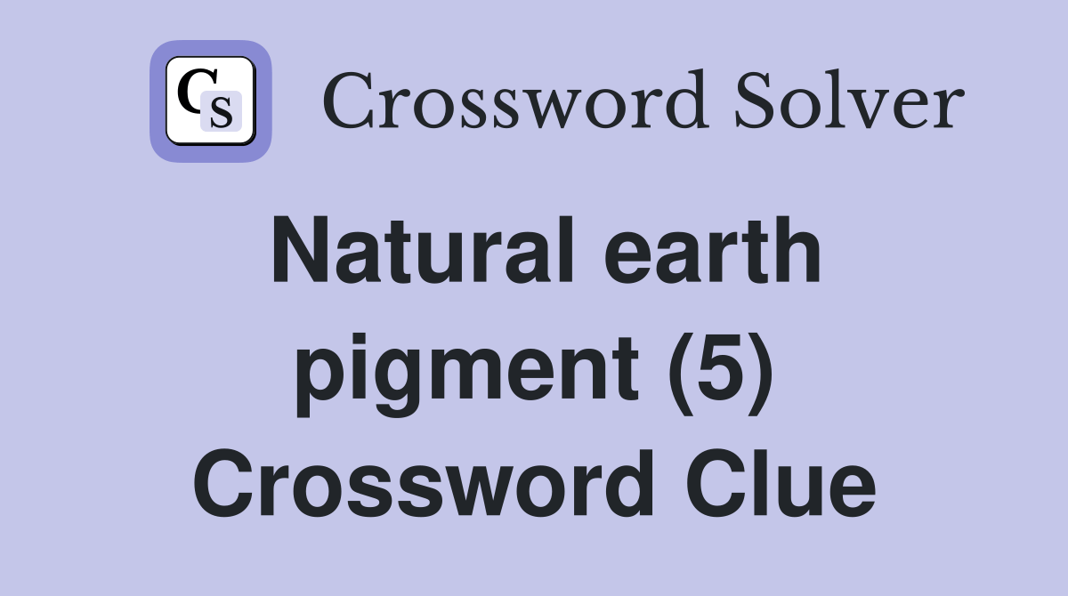 Natural earth pigment (5) Crossword Clue Answers Crossword Solver